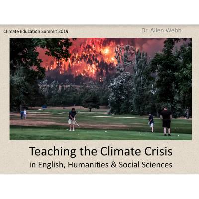 Title slide of "Teaching the Climate Crisis in English, Humanities & Social Sciences", Dr. Allen Webb, Climate Education Summit 2019
